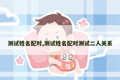 测试姓名配对,测试姓名配对测试二人关系