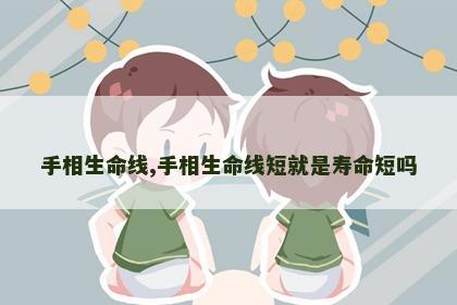 手相生命线,手相生命线短就是寿命短吗
