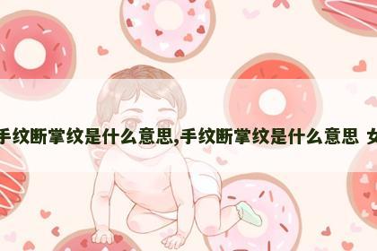 手纹断掌纹是什么意思,手纹断掌纹是什么意思 女
