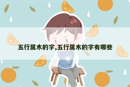 五行属木的字,五行属木的字有哪些