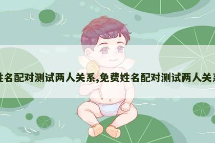 免费姓名配对测试两人关系,免费姓名配对测试两人关系缘分