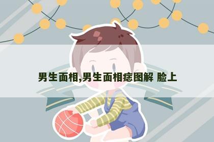 男生面相,男生面相痣图解 脸上