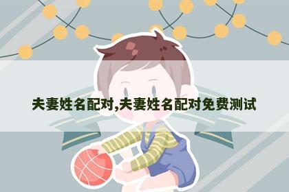 夫妻姓名配对,夫妻姓名配对免费测试