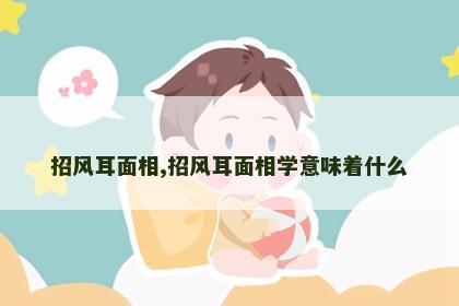 招风耳面相,招风耳面相学意味着什么