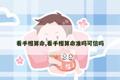 看手相算命,看手相算命准吗可信吗