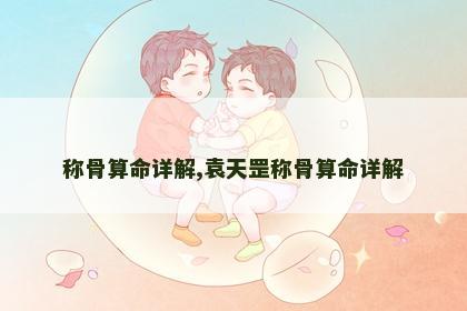 称骨算命详解,袁天罡称骨算命详解