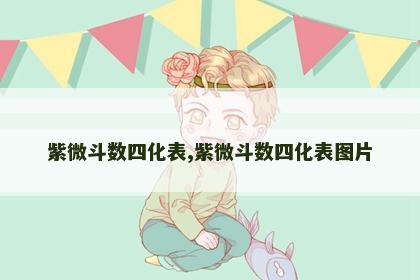 紫微斗数四化表,紫微斗数四化表图片