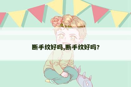 断手纹好吗,断手纹好吗?