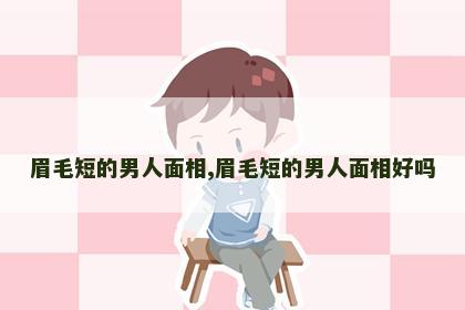 眉毛短的男人面相,眉毛短的男人面相好吗