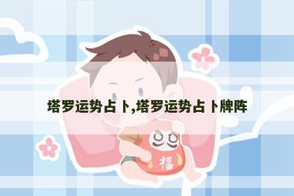 塔罗运势占卜,塔罗运势占卜牌阵
