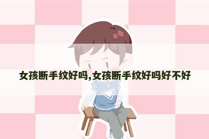 女孩断手纹好吗,女孩断手纹好吗好不好