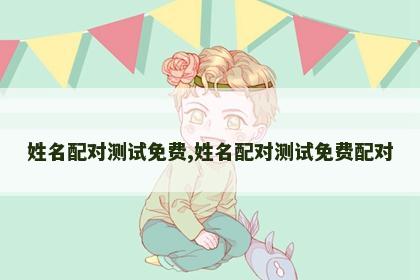 姓名配对测试免费,姓名配对测试免费配对