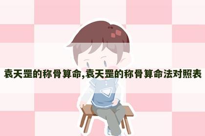 袁天罡的称骨算命,袁天罡的称骨算命法对照表