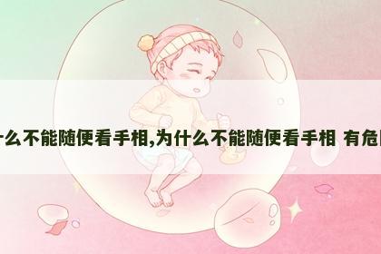 为什么不能随便看手相,为什么不能随便看手相 有危险吗
