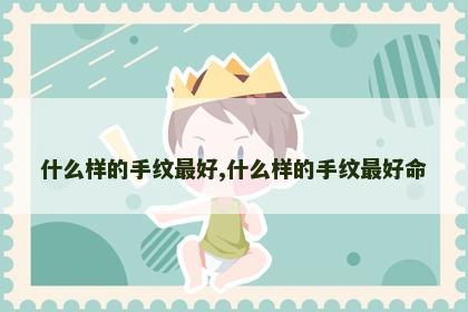 什么样的手纹最好,什么样的手纹最好命