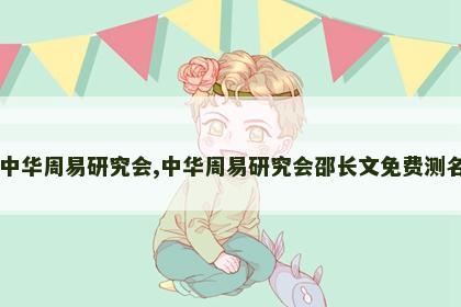 中华周易研究会,中华周易研究会邵长文免费测名