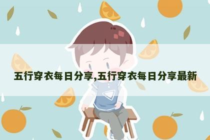 五行穿衣每日分享,五行穿衣每日分享最新