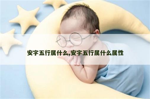 安字五行属什么,安字五行属什么属性