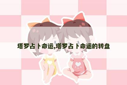 塔罗占卜命运,塔罗占卜命运的转盘