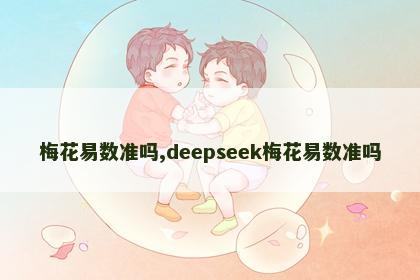 梅花易数准吗,deepseek梅花易数准吗