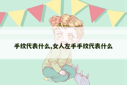 手纹代表什么,女人左手手纹代表什么