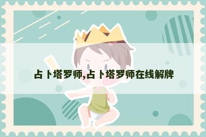 占卜塔罗师,占卜塔罗师在线解牌