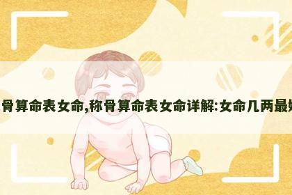 称骨算命表女命,称骨算命表女命详解:女命几两最好!