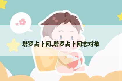 塔罗占卜网,塔罗占卜网恋对象