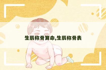生辰称骨算命,生辰称骨表