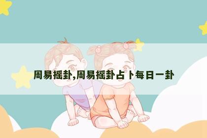 周易摇卦,周易摇卦占卜每日一卦