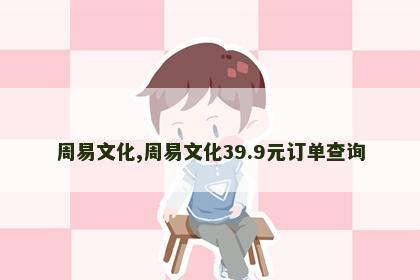 周易文化,周易文化39.9元订单查询