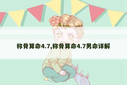 称骨算命4.7,称骨算命4.7男命详解