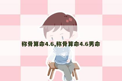 称骨算命4.6,称骨算命4.6男命