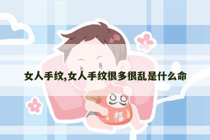 女人手纹,女人手纹很多很乱是什么命