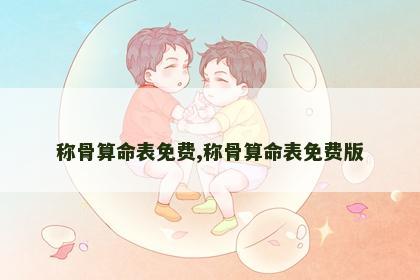 称骨算命表免费,称骨算命表免费版