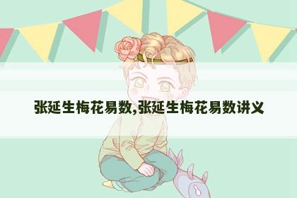 张延生梅花易数,张延生梅花易数讲义