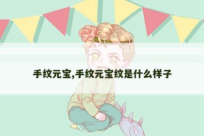 手纹元宝,手纹元宝纹是什么样子