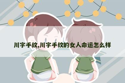 川字手纹,川字手纹的女人命运怎么样