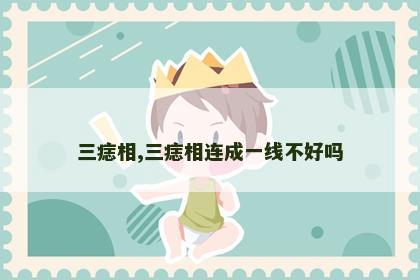 三痣相,三痣相连成一线不好吗