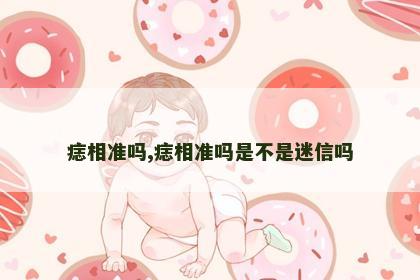 痣相准吗,痣相准吗是不是迷信吗