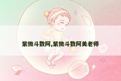 紫微斗数阿,紫微斗数阿美老师